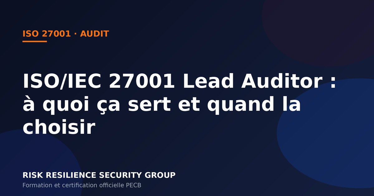 ISO/IEC 27001 Lead Auditor: what it's for, what you learn and when to choose it